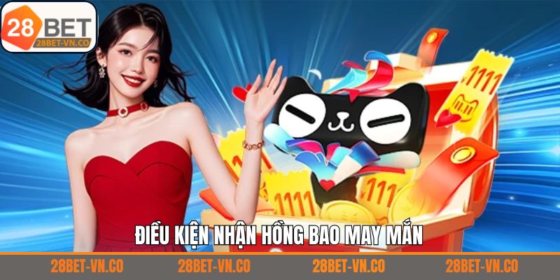 Điều kiện nhận thưởng ưu đãi hồng bao may mắn tại 28Bet