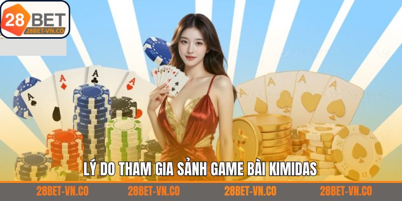 Game Bài Kimidas - Trải Nghiệm Cá Cược Đẳng Cấp Tại 28Bet 3 Những ưu điểm nổi bật chỉ có tại sảnh game bài Kimidas