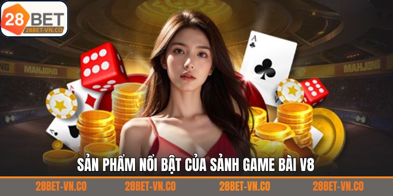 Game Bài V8 - Giới Thiệu Sảnh Giải Trí Số 1 Tại 28Bet 4 Top bộ môn đặc sắc ở game bài V8 cho hội viên