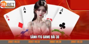 FTG Game Bài 3D - Trải Nghiệm Sòng Bài Đỉnh Cao Từ 28Bet
