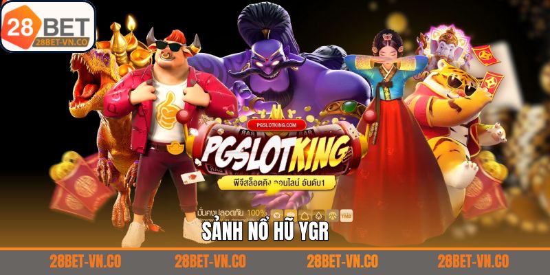 Nổ Hũ YGR Tại 28Bet - Thiên Đường Dành Cho Tín Đồ Slot Game