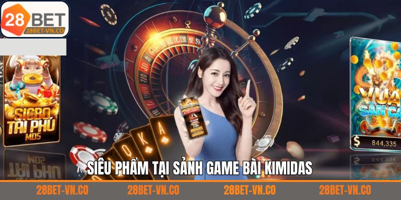 Game Bài Kimidas - Trải Nghiệm Cá Cược Đẳng Cấp Tại 28Bet 4 Trải nghiệm các siêu phẩm game bài đình đám hiện nay