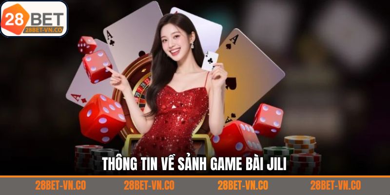 Một vài nét nổi bật về sảnh game bài Jili tại 28Bet