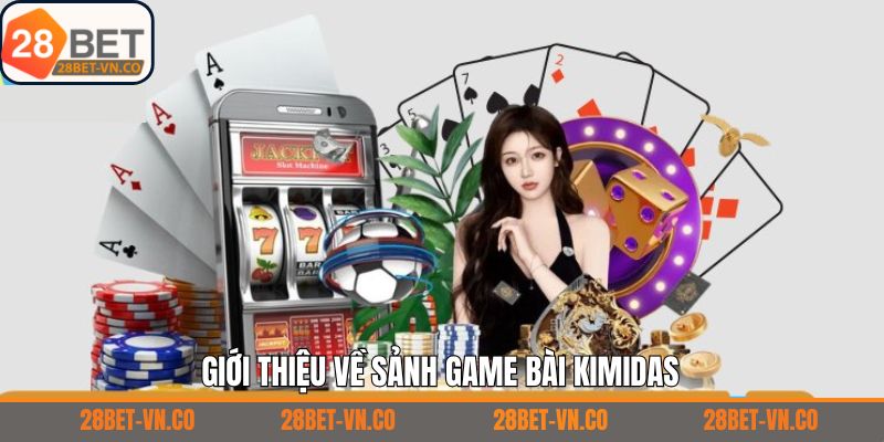 Game Bài Kimidas - Trải Nghiệm Cá Cược Đẳng Cấp Tại 28Bet 2 Tổng quan về sảnh Kimidas siêu uy tín tại 28Bet
