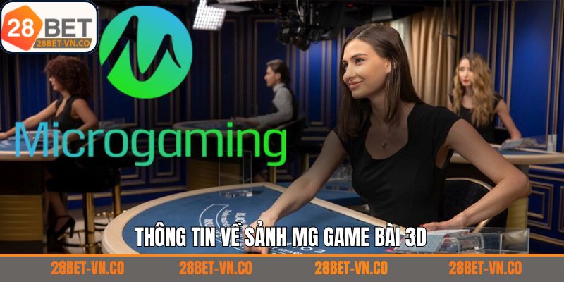 MG Game Bài 3D – Sảnh Giải Trí Trực Tuyến Đỉnh Cao Tại 28Bet 2 Thông tin sơ lược liên quan đến MG game bài 3D