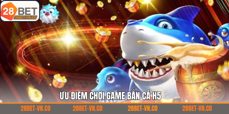 Những ưu điểm giúp 28Bet trở thành địa chỉ số 1 với ngư dân online